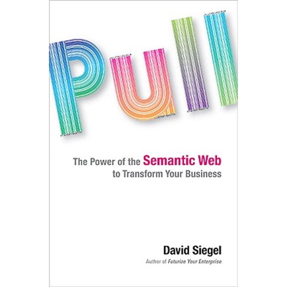 Pre-Owned Pull: The Power of the Semantic Web to Transform Your Business (Hardcover) 1591842778 9781591842774
