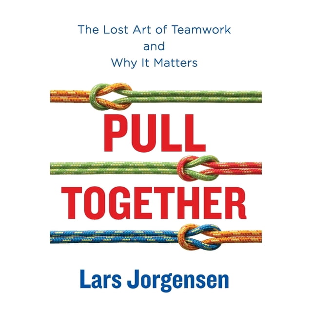 Pull Together: The Lost Art of Teamwork and Why It Matters (Hardcover ...
