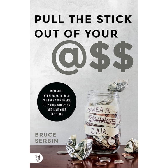 Pull the Stick Out of Your @Ss: Real-Life Strategies to Help You Face Your Fears, Stop Your Worrying, and Live Your Best, (Paperback)