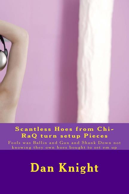 Pulling Capers But Got Caught Up Fucking Bitches: Scantless Hoes from Chi-RaQ turn setup Pieces: Fools was Ballin and Gun and Shank Down not knowing they own hoes bought to set em up (Paperback)