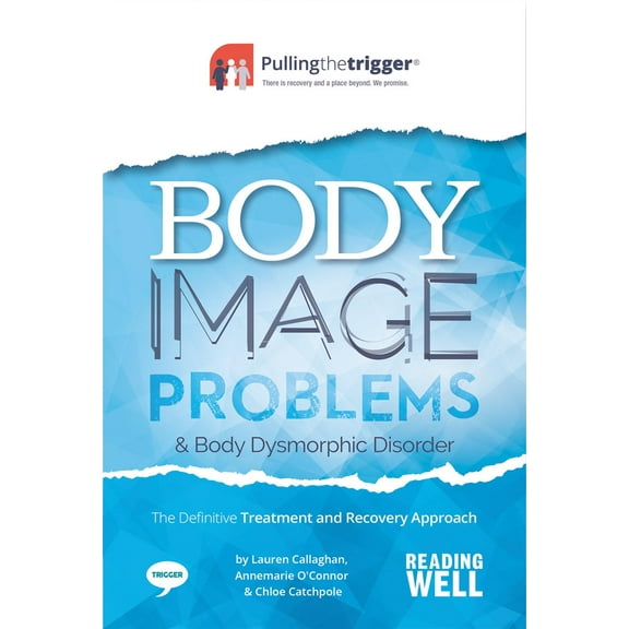 Pulling the Trigger: Body Image Problems and Body Dysmorphic Disorder: The Definitive Treatment and Recovery Approach (Paperback)