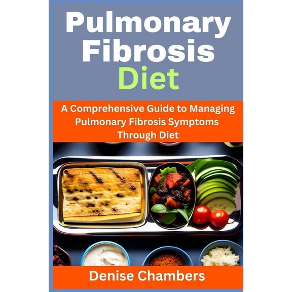 Pulmonary Fibrosis Diet: A Comprehensive Guide to Managing Your Symptoms and Live Healthy (Paperback)