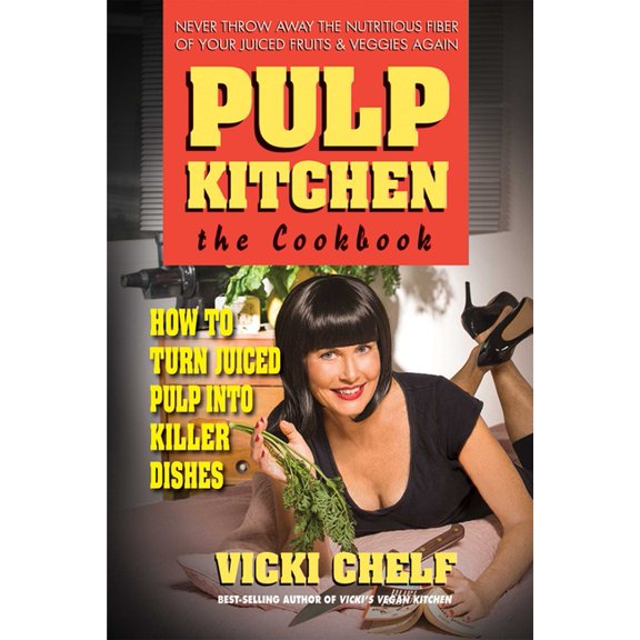 Pulp Kitchen: The Cookbook: How to Turn Juiced Pulp Into Killer Dishes, (Paperback)