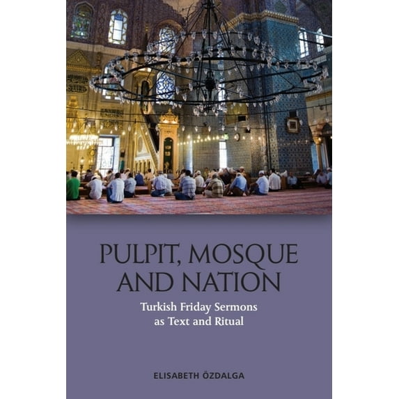 Pulpit, Mosque and Nation: Turkish Friday Sermons as Text and Ritual, (Hardcover)