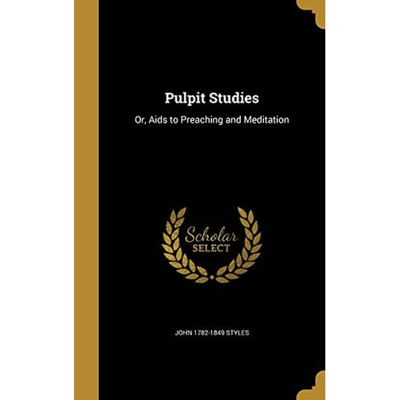Pulpit Studies: Or, AIDS to Preaching and Meditation Hardcover 1373972742 9781373972743 John 1782-1849 Styles