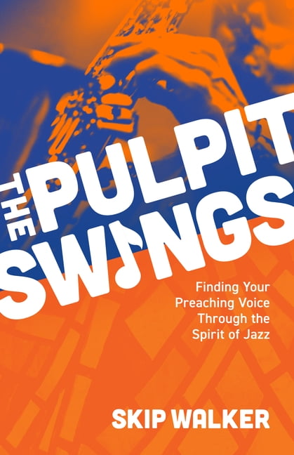 The Pulpit Swings: Finding Your Preaching Voice Through the Spirit of Jazz, (Paperback)