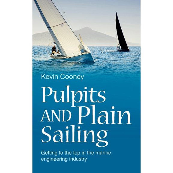 Pulpits and Plain Sailing: Getting to the Top in the Marine Engineering Industry (Paperback) by Kevin Cooney