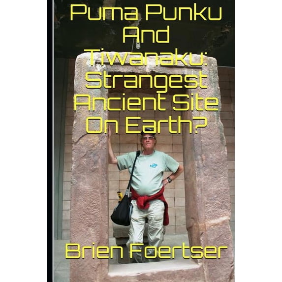 Puma Punku and Tiwanaku: Strangest Ancient Place on Earth? (Paperback)