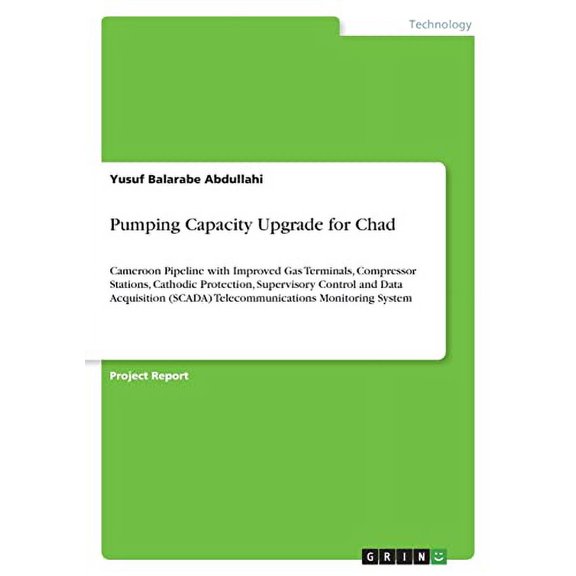 Pumping Capacity Upgrade for Chad : Cameroon Pipeline with Improved Gas Terminals, Compressor Stations, Cathodic Protection, Supervisory Control and Data Acquisition (SCADA) Telecommunications Monitoring System (Paperback)