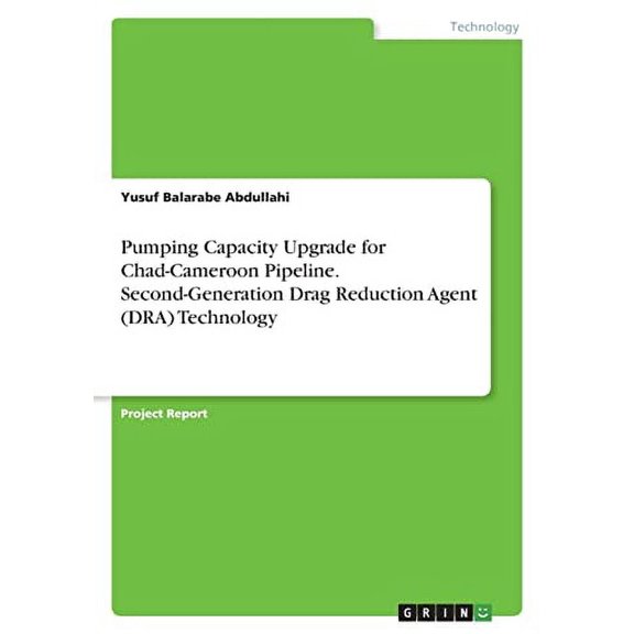 Pumping Capacity Upgrade for Chad-Cameroon Pipeline. Second-Generation Drag Reduction Agent (DRA) Technology (Paperback)