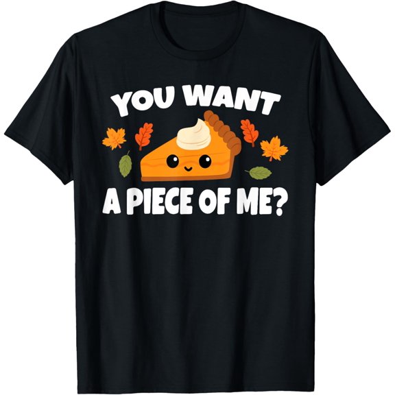 Pumpkin Pie Thanksgiving You Want A Piece Of Me T-Shirt