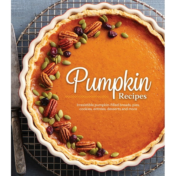 Pumpkin Recipes: Irresistible Pumpkin-Filled Breads, Pies, Cookies, Entres, Desserts and More, (Hardcover)