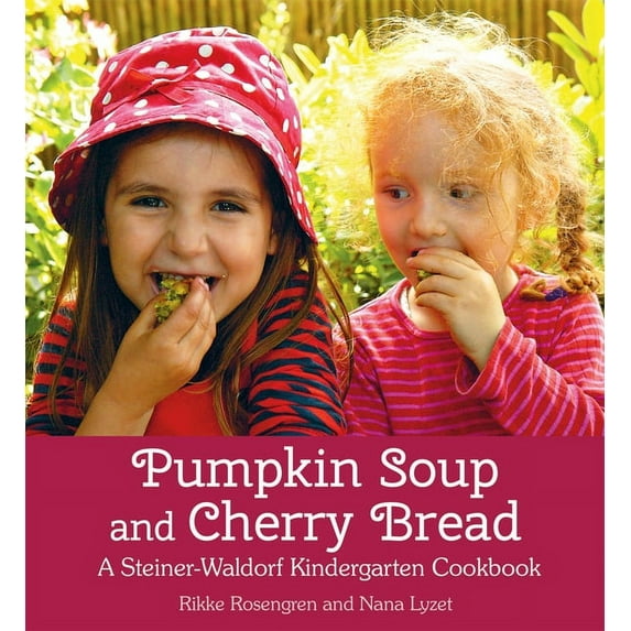 Pumpkin Soup and Cherry Bread: A Steiner-Waldorf Kindergarten Cookbook, (Paperback)