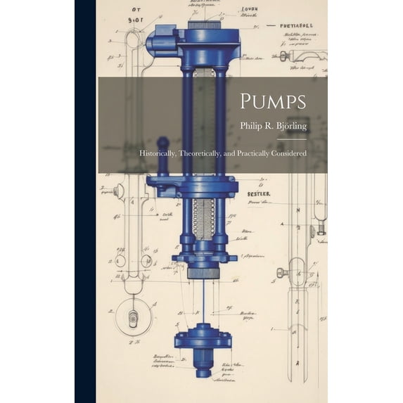 Pumps: Historically, Theoretically, and Practically Considered (Hardcover)