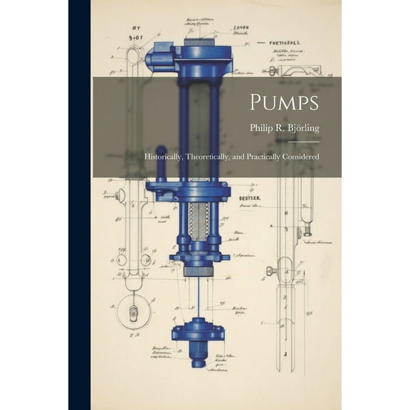 Pumps: Historically, Theoretically, and Practically Considered (Paperback)