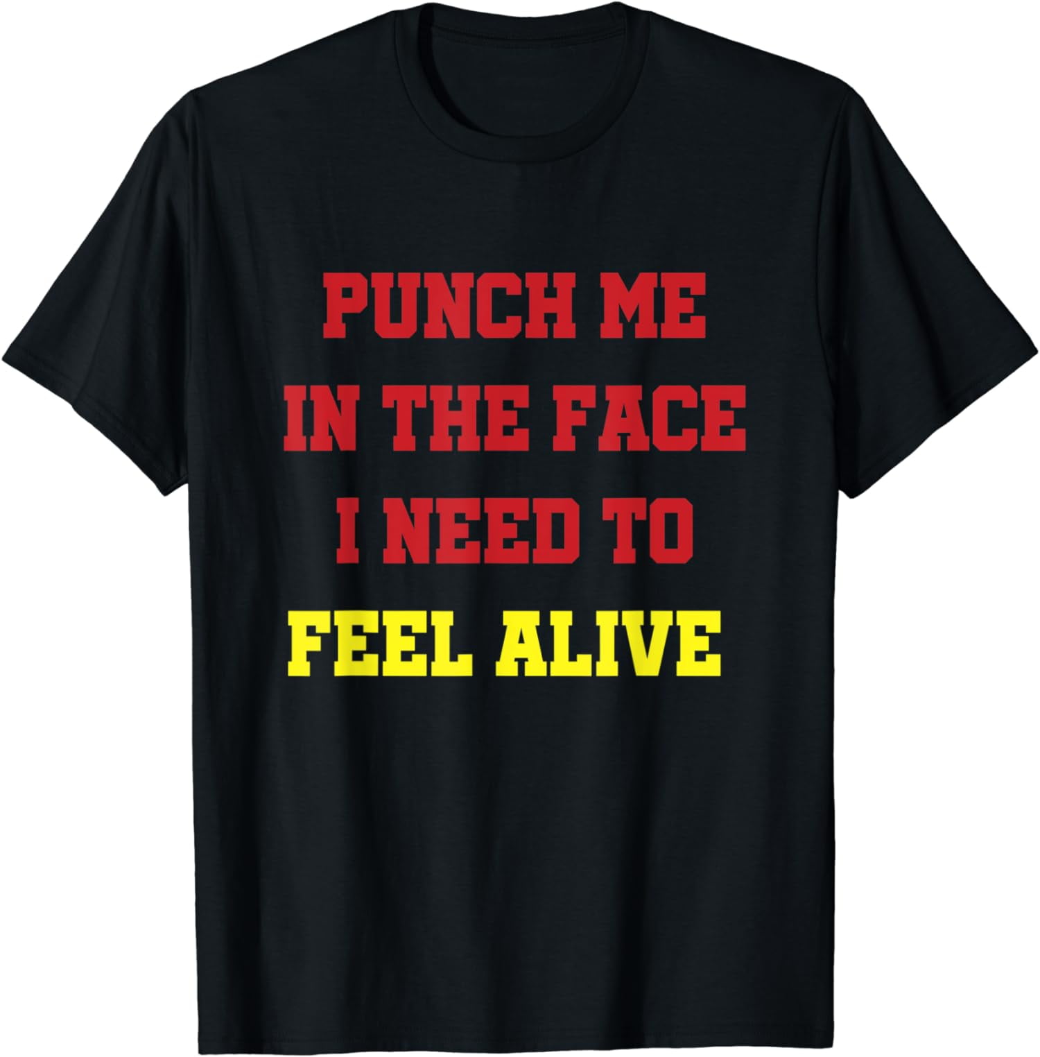Punch Me In The Face I Need To Feel Alive Funny T-Shirt Joke Punch Me In The Face I Need To Feel Alive Funny T-Shirt Joke