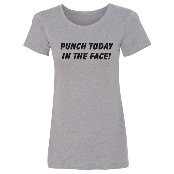 Punch Today In The Face! Womens crewneck tee