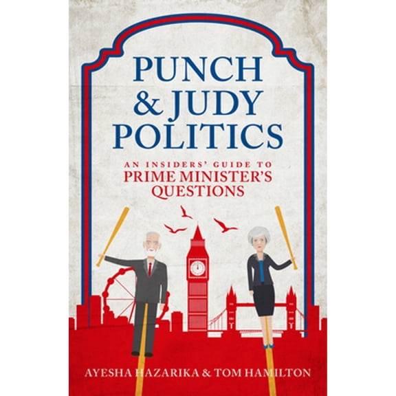 Pre-Owned Punch and Judy Politics: An Insiders' Guide to Prime Minister's Questions (Hardcover) by Tom Hamilton, Ayesha Hazarika