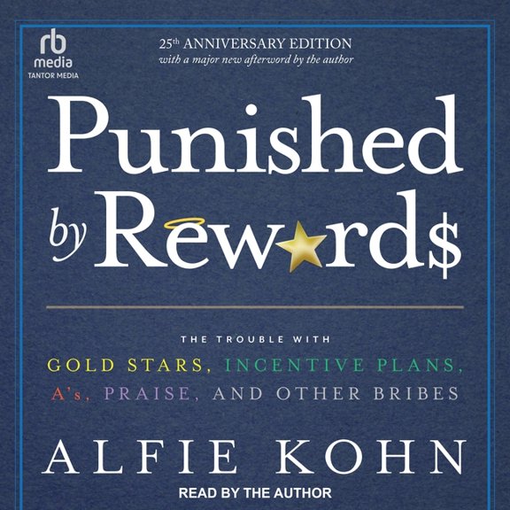 Punished by Rewards: Twenty-Fifth Anniversary Edition: The Trouble with Gold Stars, Incentive Plans, A'S, Praise, and Other Bribes (Audiobook)