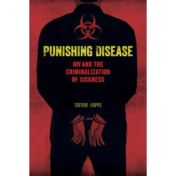 Punishing Disease : HIV and the Criminalization of Sickness (Edition 1) (Paperback)