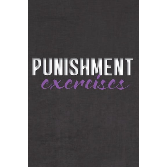 Punishment Exercises: Better Than Your Average Greeting Card: Use Our Novelty Dot Grid Notebook To Document Your Adventures, Fantasies, or Bucket List. Makes a Great Gift For Consenting Adults (Paperb