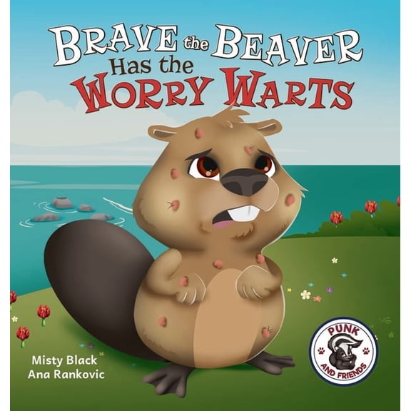 Punk and Friends Learn Social Skills Brave the Beaver Has the Worry Warts: Anxiety and Stress Management Made Simple for Children ages 3-7, Book 3, (Hardcover)