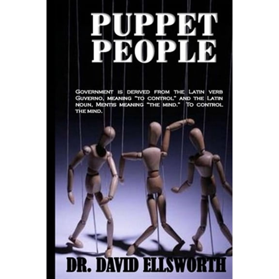 Puppet People: Government is derived from the Latin verb Guverno, meaning ?to control? and the Latin noun, Mentis meaning ?the mind.? To control the mind. (Paperback)