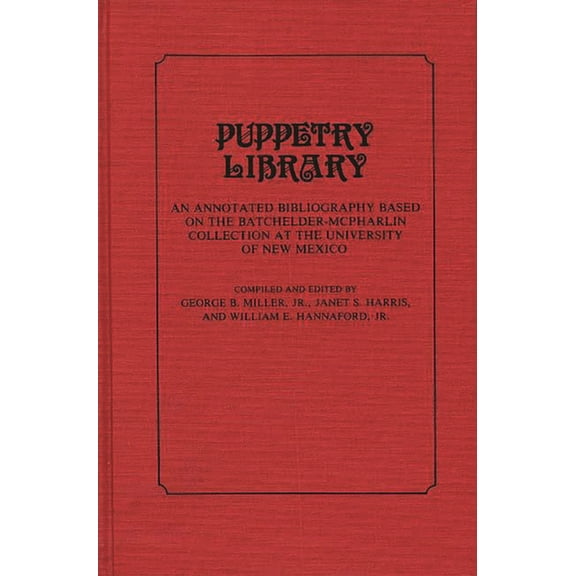 Puppetry Library: An Annotated Bibliography Based on the Batchelder-McPharlin Collection at the University of New Mexico, (Hardcover)