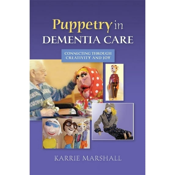 Puppetry in Dementia Care: Connecting Through Creativity and Joy, (Paperback)