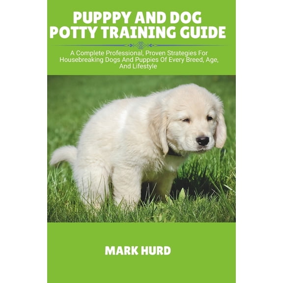 Positive Reinforcement Pet Home Pupppy and Dog Potty Training Guide: A Complete Professional, Proven Strategies For Housebreaking Dogs And Puppies Of Ev, Book 2, (Paperback)