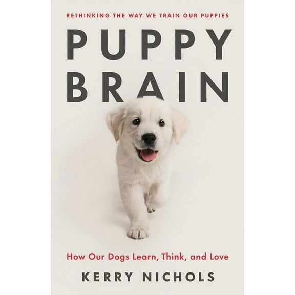 Puppy Brain: How Our Dogs Learn, Think, and Love, (Hardcover)