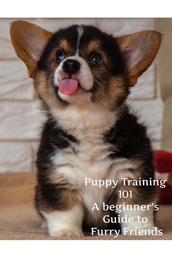 Puppy Training 101: A Beginner's Guide to Furry Friends, (Paperback)