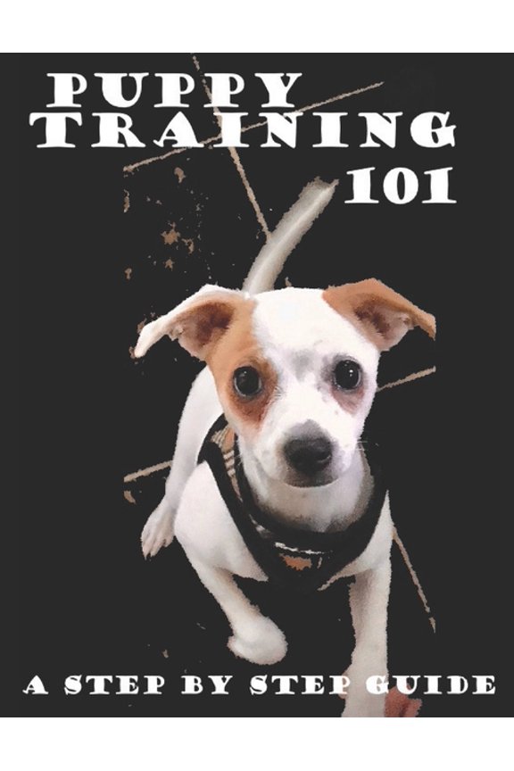 Puppy Training 101: A Step by Step Guide, (Paperback)