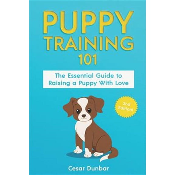 Puppy Training 101: The Essential Guide to Raising a Puppy With Love. Train Your Puppy and Raise the Perfect Dog Through Potty Training, Housebreaking, Crate Training and Dog Obedience. (Paperback)
