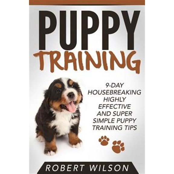 Puppy Training : 9-day Housebreaking Highly Effective and Super Simple Puppy Training Tips