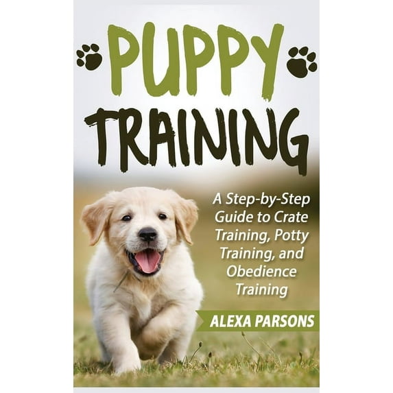 Puppy Training: A Step-by-Step Guide to Crate Training, Potty Training, and Obedience Training (Hardcover)