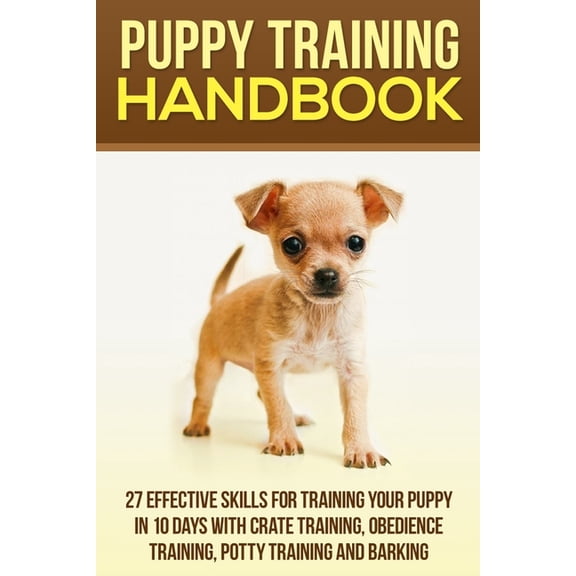 Puppy Training Handbook: 27 Effective Skills for Training Your Puppy In 10 Days With Crate Training, Obedience Training, Potty Training And Barking . Puppy Potty Training, Cesar Milan, d 151150613X