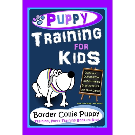 Puppy Training for Kids, Dog Care, Dog Behavior, Dog Grooming, Dog Ownership, Dog Hand Signals, Easy, Fun Training * Fast Results, Border Collie Puppy Training, Puppy Training Book for Kids (Paperback)