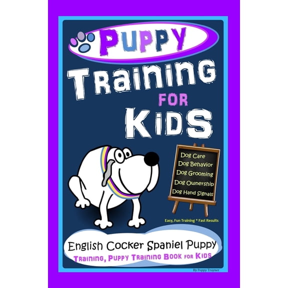 Puppy Training for Kids, Dog Care, Dog Behavior, Dog Grooming, Dog Ownership, Dog Hand Signals, Easy, Fun Training * Fast Results, English Cocker Spaniel Puppy Training, Puppy Training Book for Kids (Paperback)