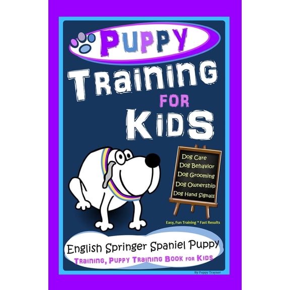Puppy Training for Kids, Dog Care, Dog Behavior, Dog Grooming, Dog Ownership, Dog HandSignals, Easy, Fun Training * Fast Results, English Springer Spaniel Puppy Training, Puppy Training Book for Kids (Paperback)