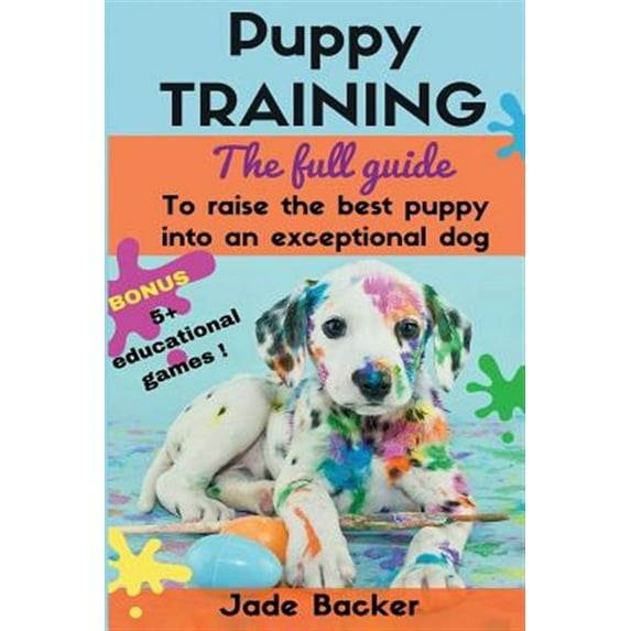 Puppy Training: The Full Guide to House Breaking Your Puppy with Crate Training, Potty Training, Puppy Games & Beyond - Paperback