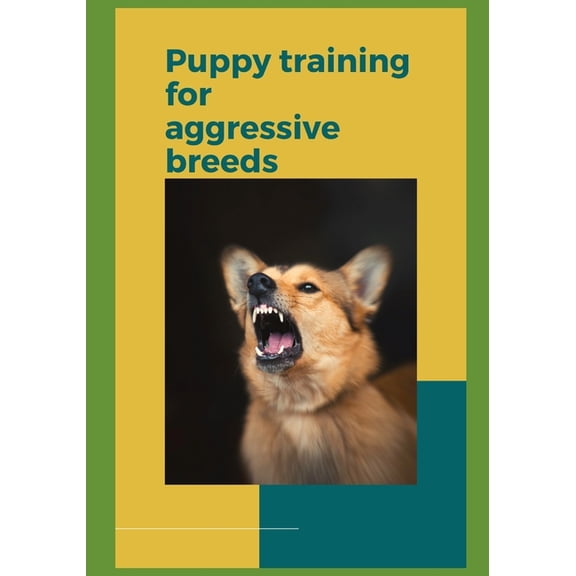 Puppy Training for Aggressive Breeds : A Comprehensive Guide to Raising a Well-Behaved Dog (Paperback)