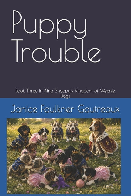 Puppy Trouble: Book Three in King Snoopy's Kingdom of Weenie Dogs, (Paperback)