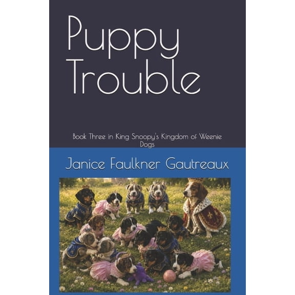 King Snoopy's Kingdom of Weenie Dogs Puppy Trouble: Book Three in King Snoopy's Kingdom of Weenie Dogs, Book 3, (Paperback)