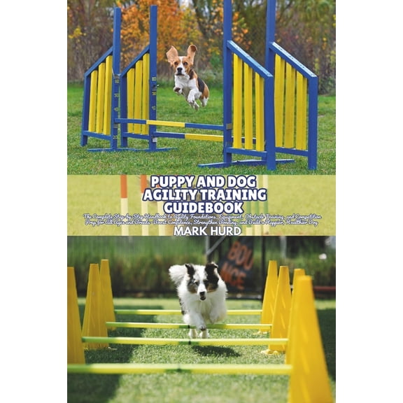 Positive Reinforcement Pet Home Puppy and Dog Agility Training Guidebook: The Complete Step-by-Step Handbook to Agility Foundations, Equipment, Obstacle, Book 8, (Paperback)