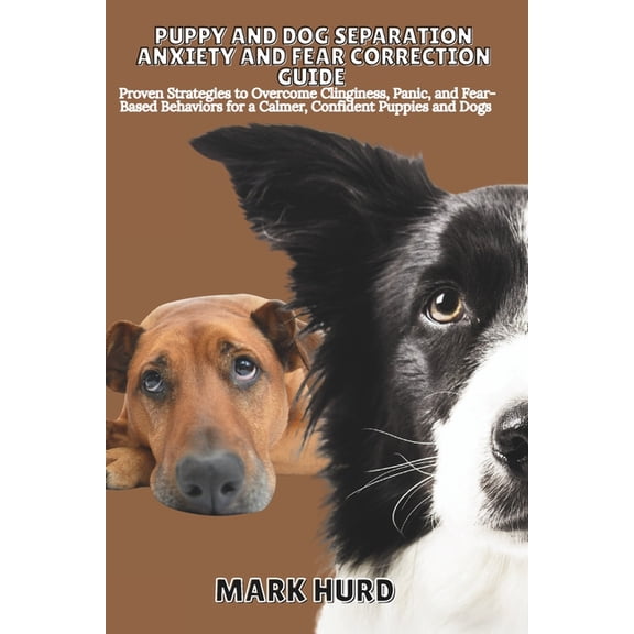 Positive Reinforcement Pet Home Puppy and Dog Separation Anxiety and Fear Correction Guide: Proven Strategies to Overcome Clinginess, Panic, and Fear- B, Book 7, (Paperback)
