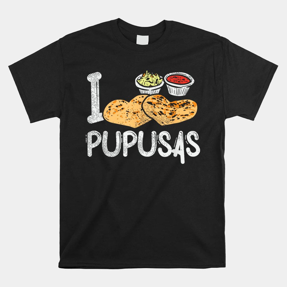 Pupusas Maker Pupusas Lover El Salvador Shirt