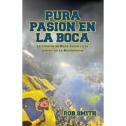 Pura Pasi n en La Boca La historia de Boca Juniors y la pasi n en La Bombonera, Paperback