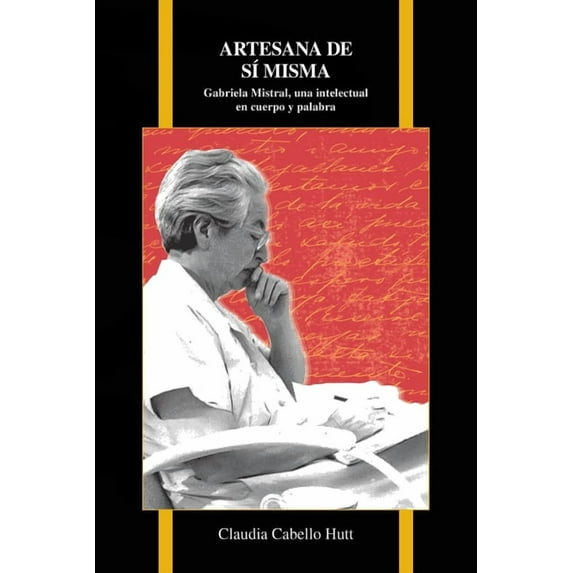 Purdue Studies in Romance Literatures Artesana de sà misma: Gabriela Mistral, una intelectual en cuerpo y palabra, Book 72, (Paperback)