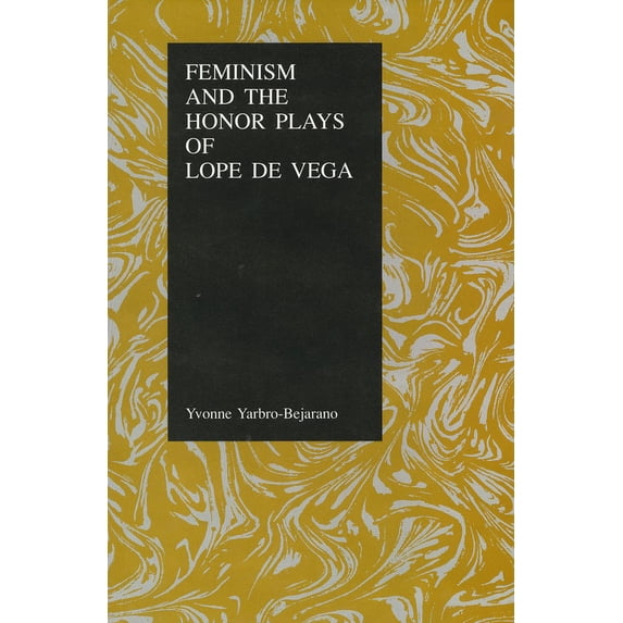 Purdue Studies in Romance Literatures Feminism and the Honor Plays of Lope de Vega, Book 4, (Hardcover)